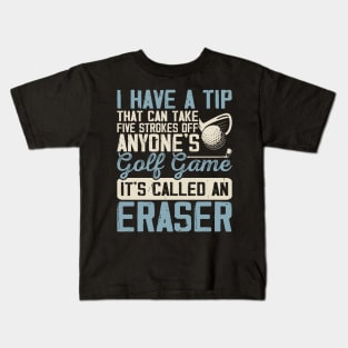 I Have A Tip That Can Take 5 Strokes Off Anyone's Golf Game It's Called An Eraser T Shirt For Women Men Kids T-Shirt